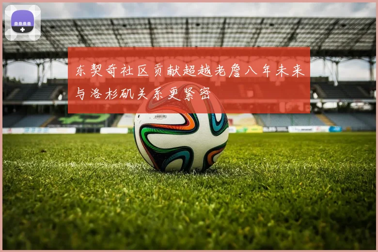 东契奇社区贡献超越老詹八年未来与洛杉矶关系更紧密