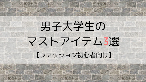 ダサいと言われないために 男子大学生のファッション マストアイテム3選 L Log